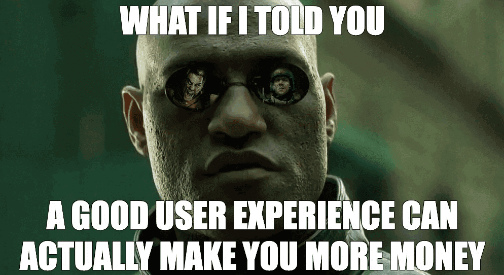 What if I told you that a good user experience can actually make you more money?