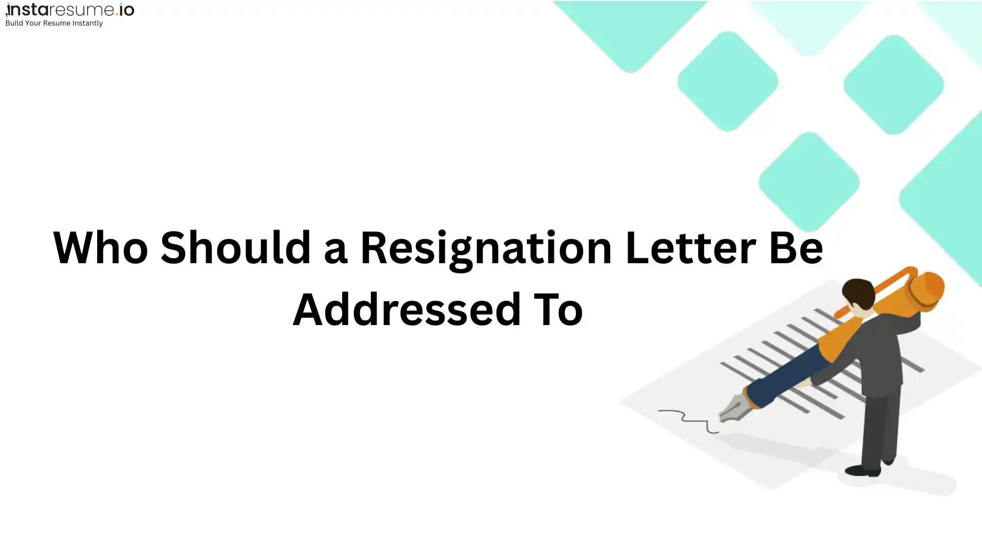 Who should resignation letter be addressed to