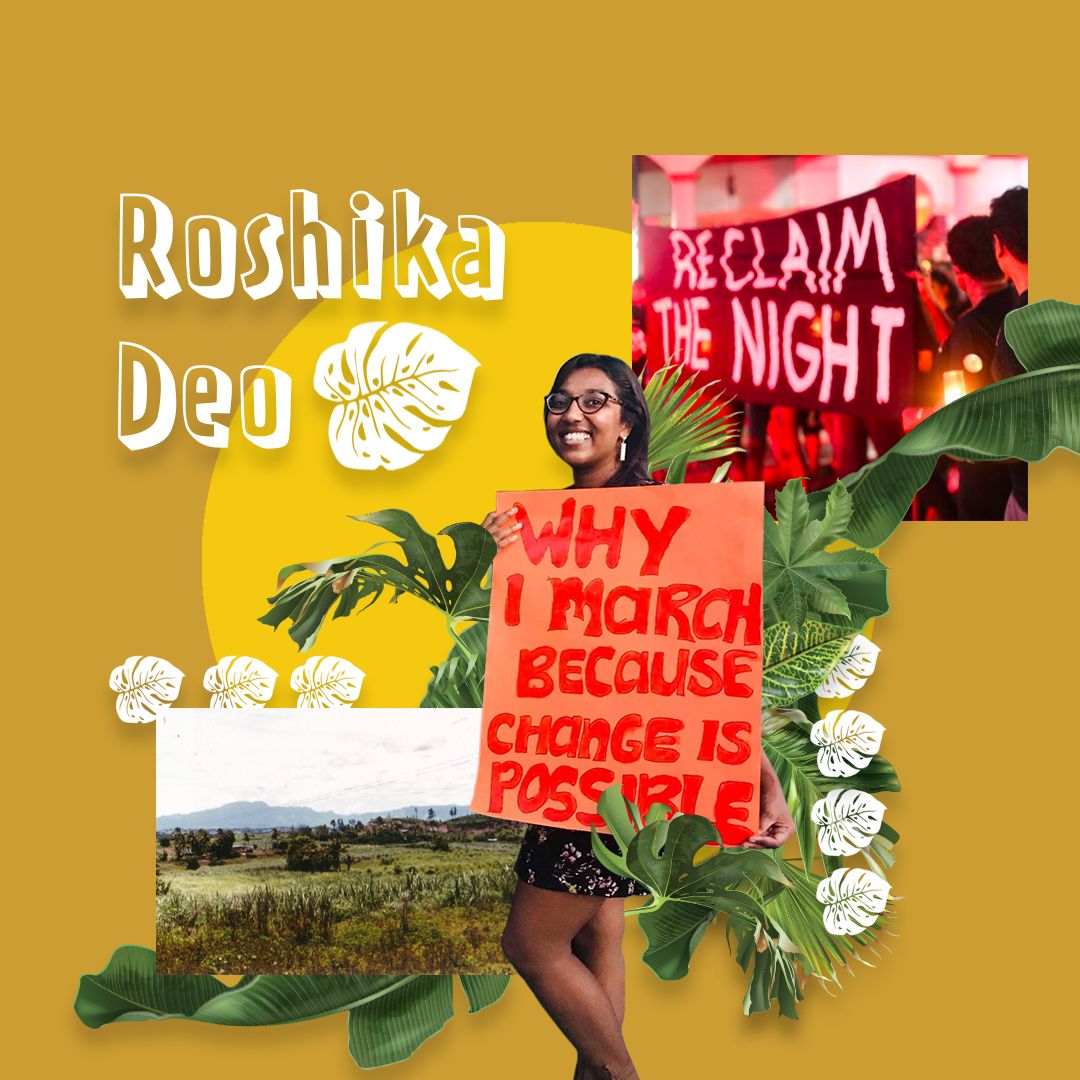 Image collage of Roshika. Full length image of Roshika standing and holding a sign that reads: Why I march because change is possible. She is smiling and there are graphics of green plants and dalo leaves around her. Upper right corner is an image of the Reclaim the Night banner. Lower left corner is an image of a farm landscape. Upper left corner is text that reads: Roshika Deo. 