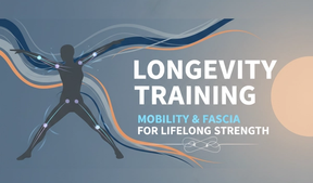 Longevity Training: Mobility and Fascia for Lifelong Strength