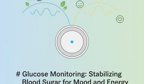 Glucose Monitoring: Stabilizing Blood Sugar for Better Mood and Energy