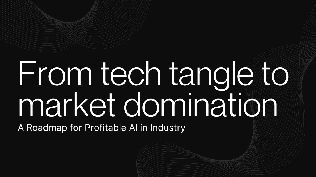 From Tech Tangle to Market Domination: A Roadmap for Profitable  AI in Industry