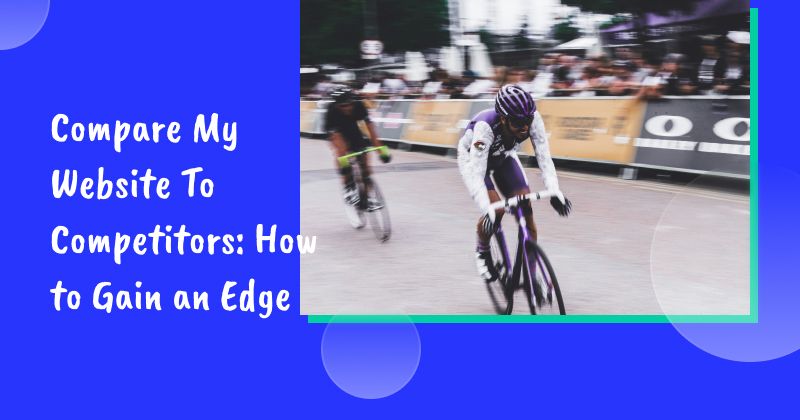 Compare My Website To Competitors: How to Gain an Edge in 2026