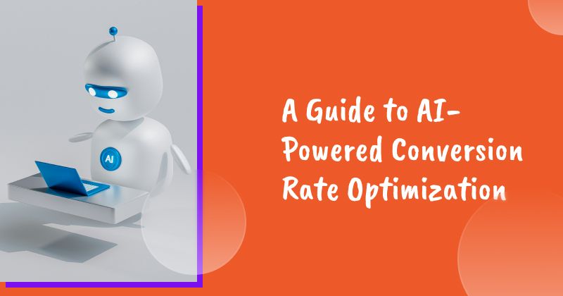 A Guide to AI-Powered Conversion Rate Optimization (Impact, Strategies, Case Studies)