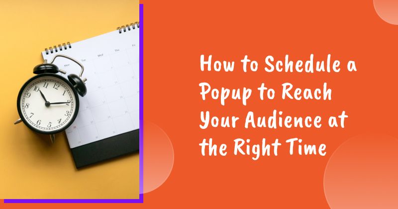 How to Schedule a Popup to Reach Your Audience at the Right Time