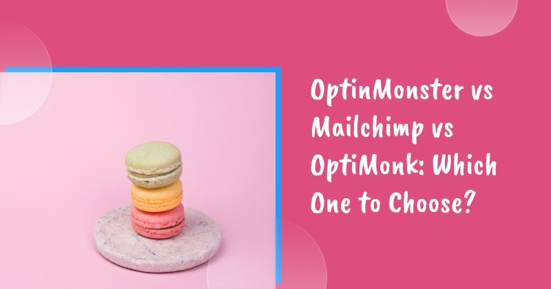 OptinMonster vs Mailchimp vs OptiMonk: Which One to Choose for Lead Generation?