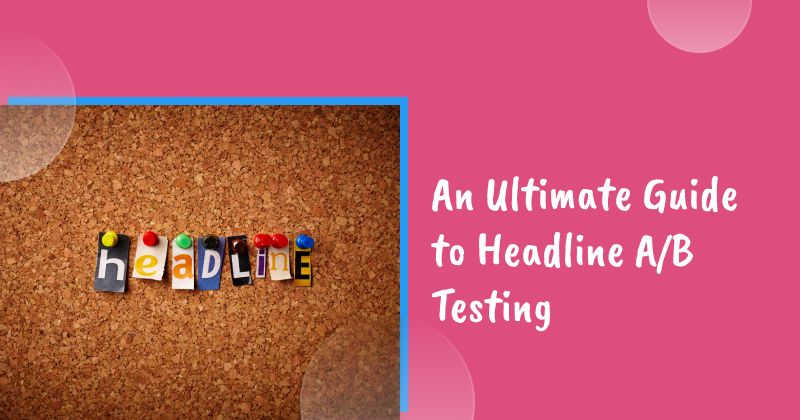 An Ultimate Guide to Headline A/B Testing