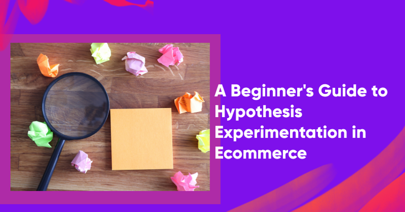 A Beginner's Guide to Hypothesis Experimentation in Ecommerce