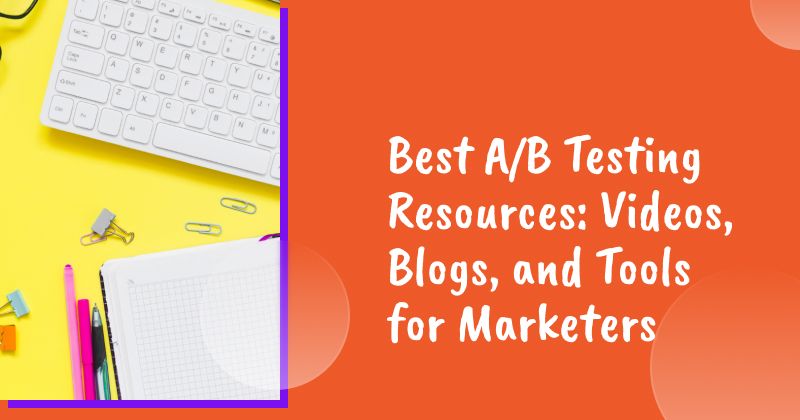 Best A/B Testing Resources: Videos, Blogs, and Tools for Marketers