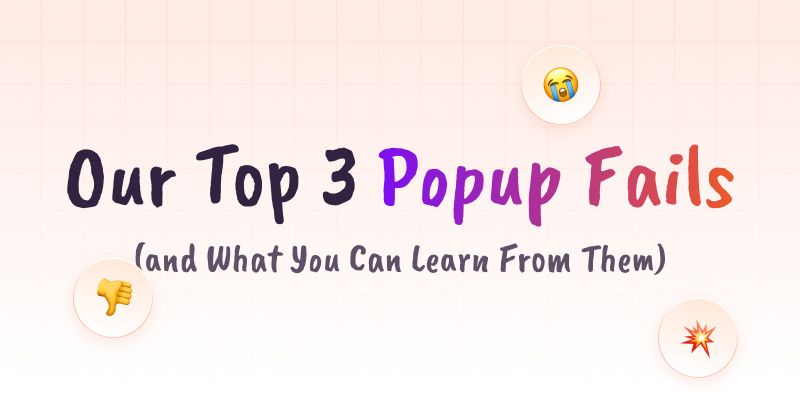 Our Top 3 Popup Fails (and What You Can Learn From Them)