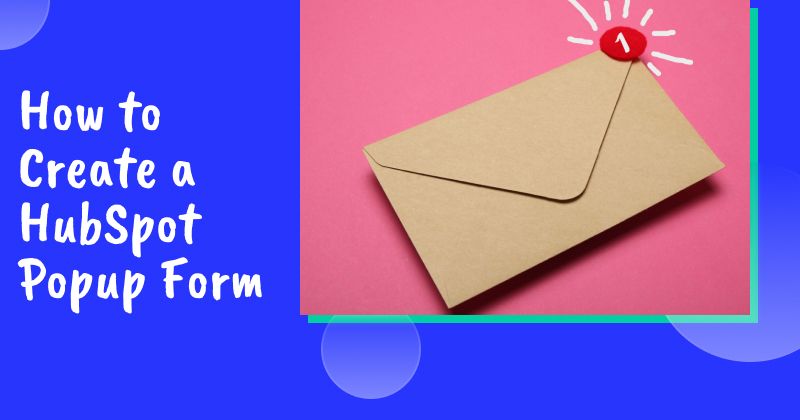 How to Create a HubSpot Popup Form That’ll Double Your Subscriber List