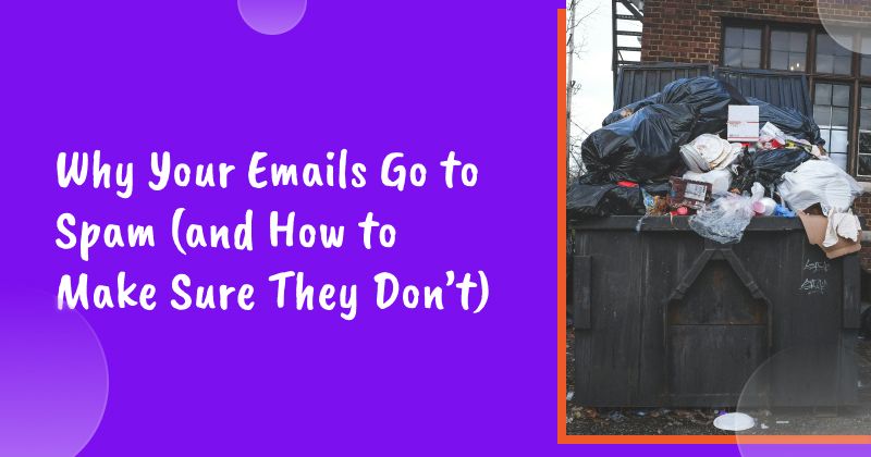 Why Your Emails Go to Spam (and How to Make Sure They Don’t)