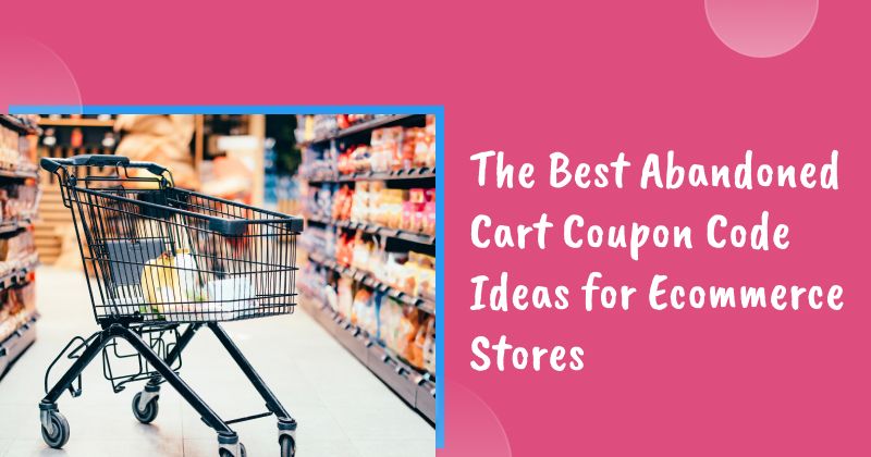 The Best Abandoned Cart Coupon Code Ideas for Ecommerce Stores