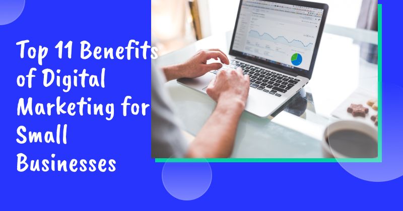 Top 11 Benefits of Digital Marketing for Small Businesses