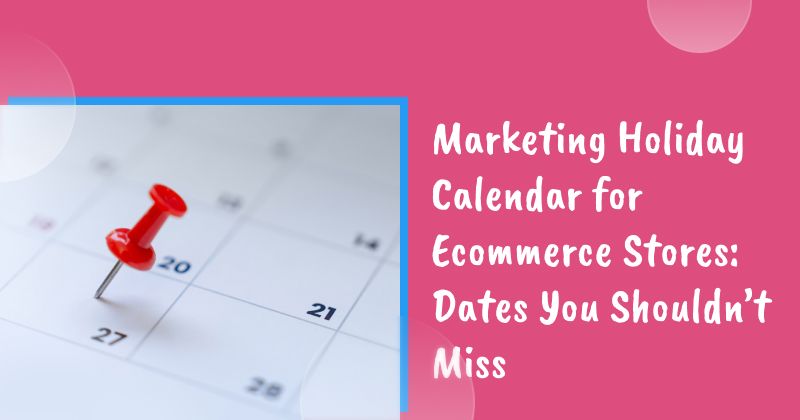 Marketing Holiday Calendar for Ecommerce Stores: Dates You Shouldn’t Miss