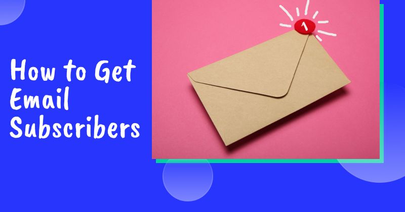 How to Get Email Subscribers: 10 Proven Strategies for Beginners