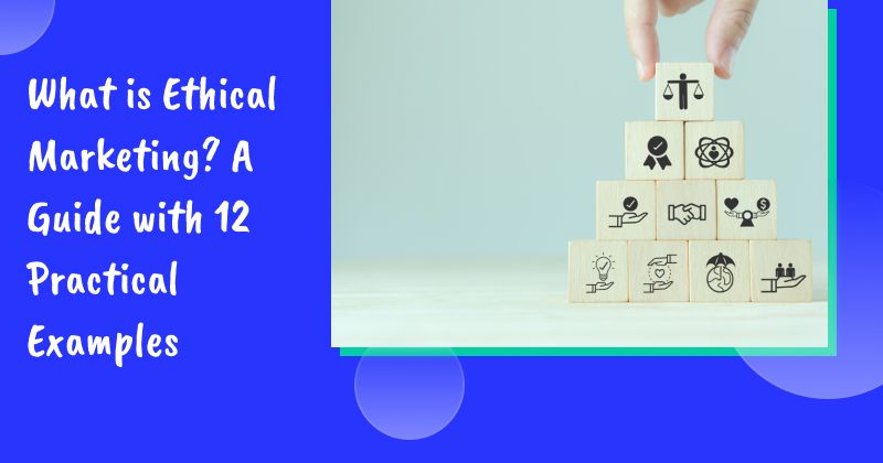 What is Ethical Marketing? A Guide with 12 Practical Examples