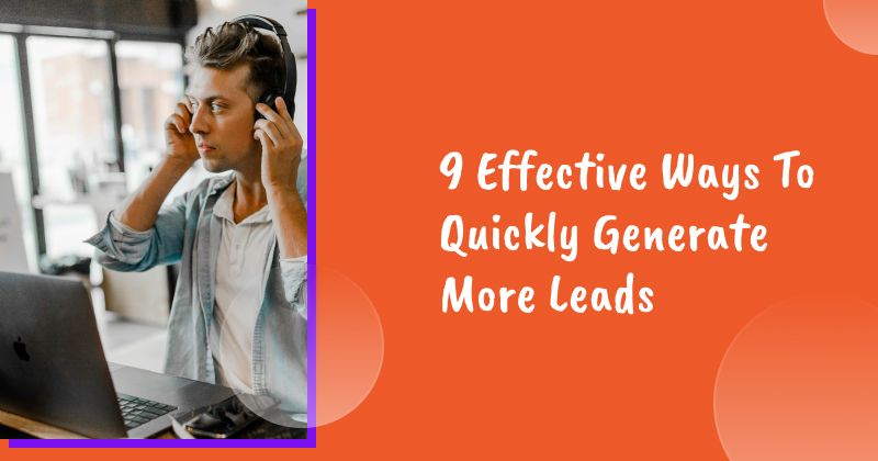 9 Effective Ways To Quickly Generate More Leads