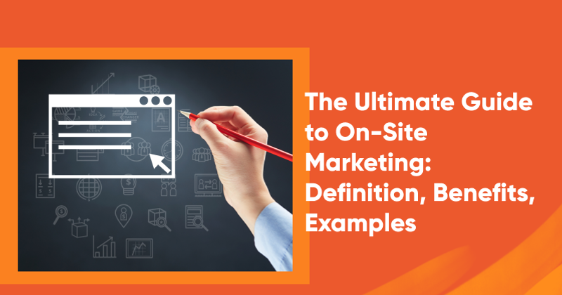 The Ultimate Guide to On-Site Marketing: Definition, Benefits, Examples