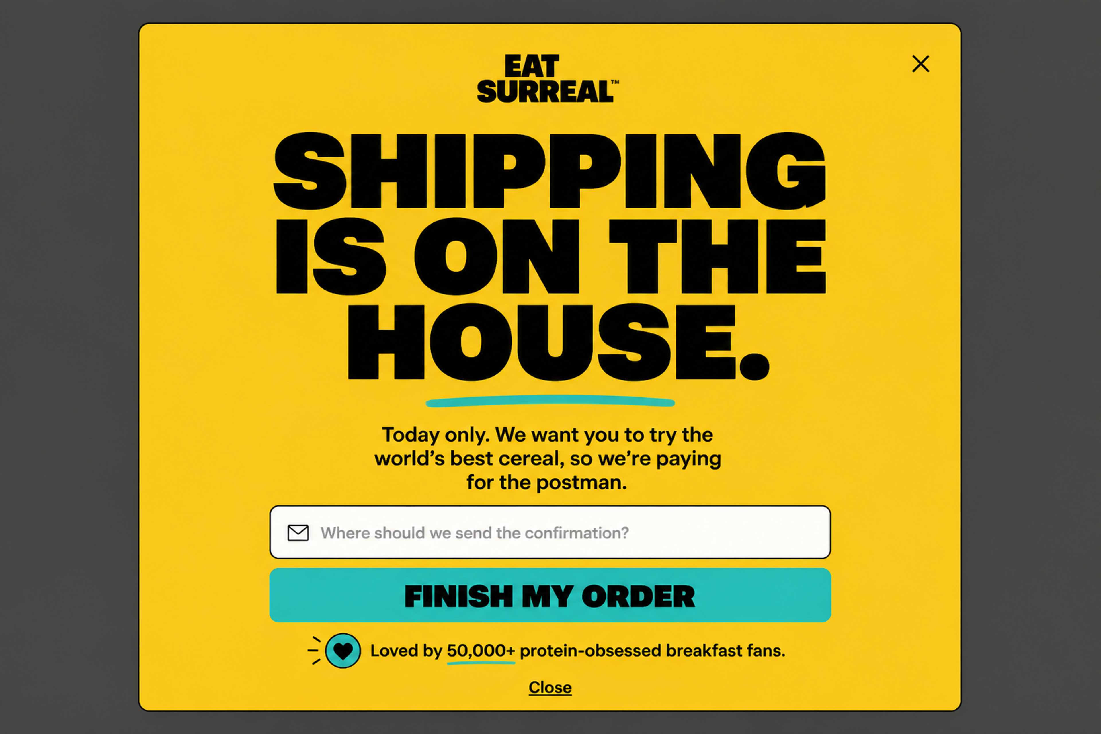 Yellow type-only popup designed for Eat Surreal with the headline Shipping is on the house and a Finish my order button