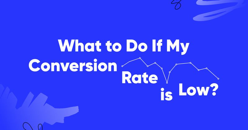 Why Your Conversion Rate is Low and How to Fix It?