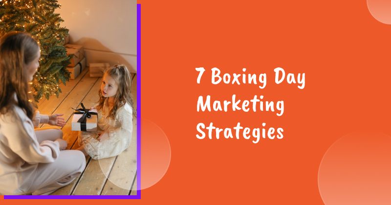 7 Boxing Day Marketing Strategies to Maximize Post-Holiday Season Sales