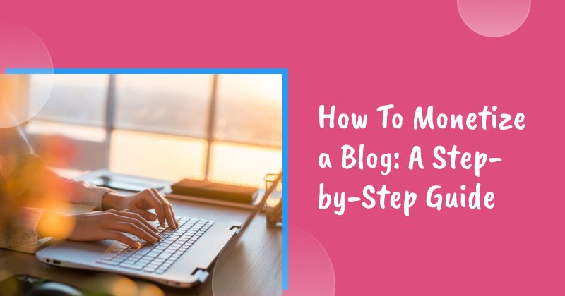 How To Monetize a Blog in 2026: A Step-by-Step Guide