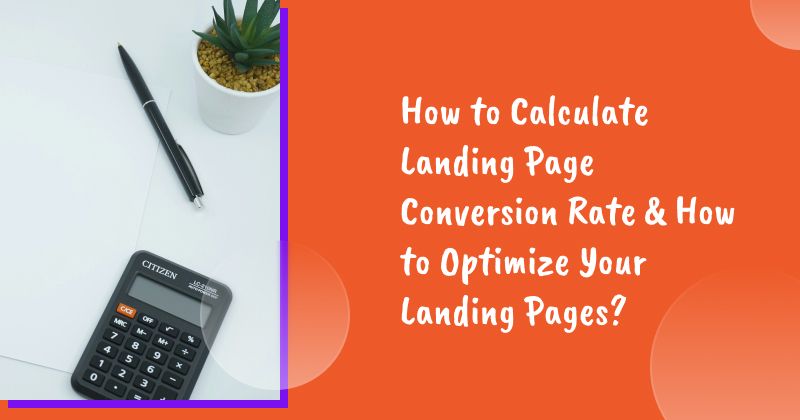 How to Calculate Landing Page Conversion Rate & How to Optimize Your Landing Pages?