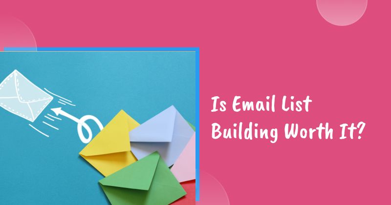Is Email List Building Worth It? Here’s Why It Could Be Your Most Valuable Asset