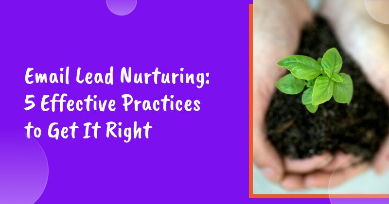 Email Lead Nurturing: 5 Effective Practices to Get It Right