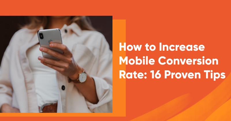 How to Increase Mobile Conversion Rate: 17 Proven Tips