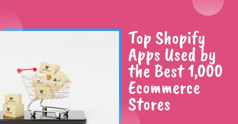 Top Shopify Apps Used by the Best 1,000 Ecommerce Stores