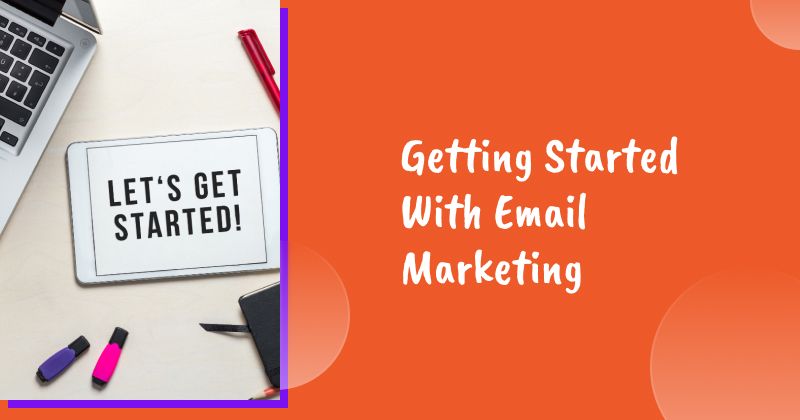 A Guide to Getting Started With Email Marketing