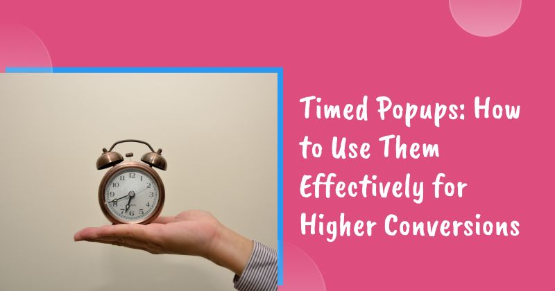 Timed Popups: How to Use Them Effectively for Higher Conversions