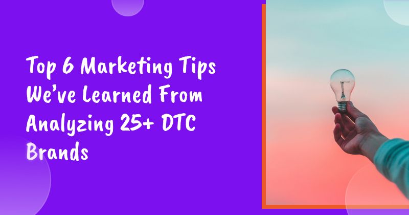 Top 6 Marketing Tips We’ve Learned From Analyzing 25+ DTC Brands