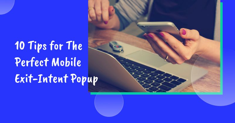 10 Tips for The Perfect Exit-Intent Popup Mobile Users Will Love
