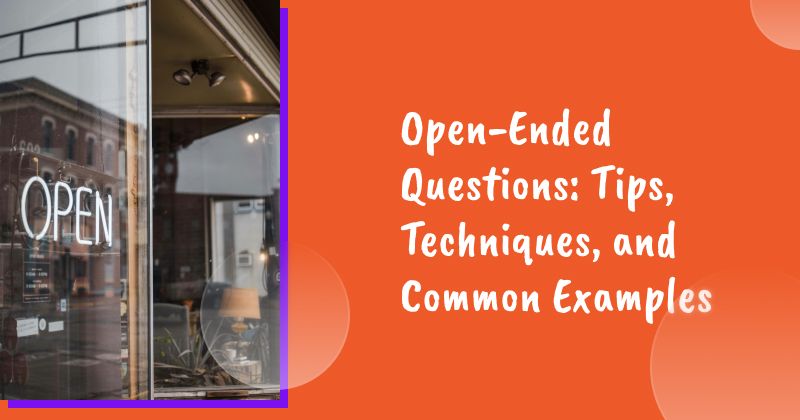 Open-Ended Questions: Tips, Techniques, and Common Examples