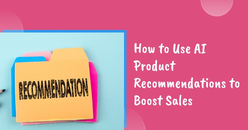 How to Use AI Product Recommendations to Boost Sales