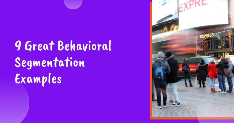 9 Great Behavioral Segmentation Examples for 2026