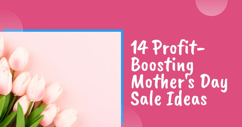 14 Profit-Boosting Mother's Day Sale Ideas for Ecommerce Stores