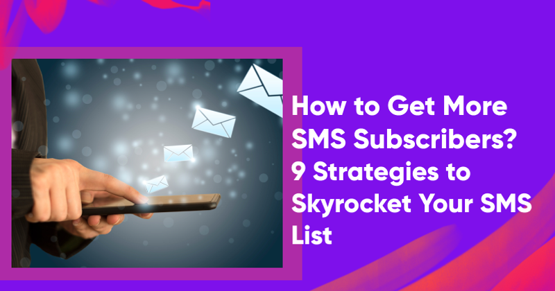How to Get More SMS Subscribers? 9 Strategies to Skyrocket Your SMS List