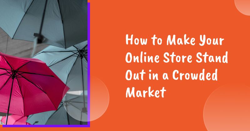 How to Make Your Online Store Stand Out in a Crowded Market (12 Proven Tips)