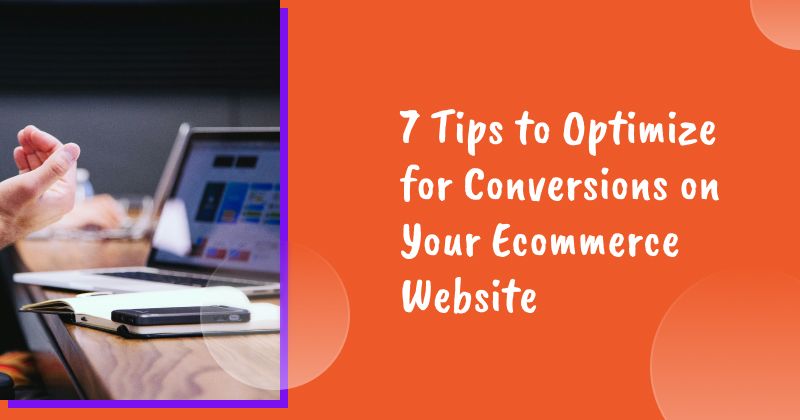 7 Tips to Optimize for Conversions on Your Ecommerce Website