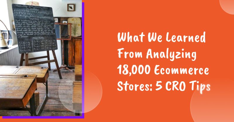 What We Learned From Analyzing 18,000 Ecommerce Stores: 5 CRO Tips