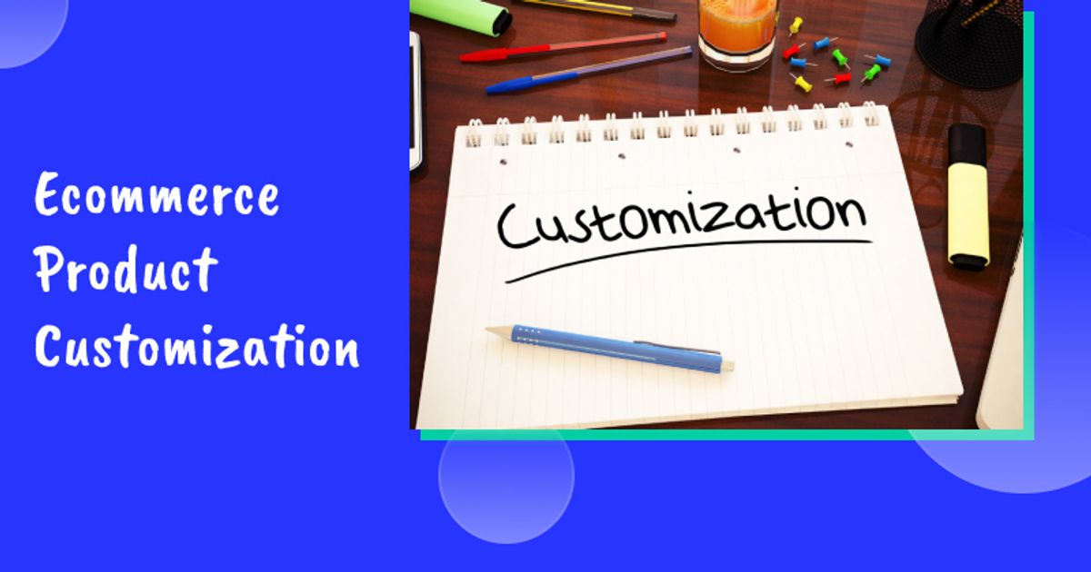 Ecommerce Product Customization: Definition, Benefits, Examples ...