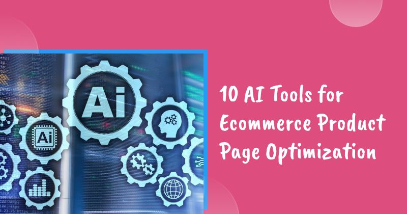 10 AI Tools for E-commerce Product Page Optimization