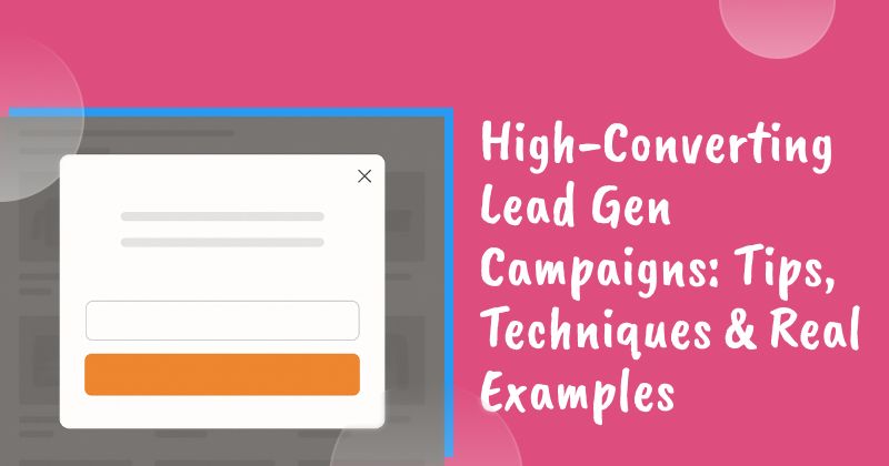 High-Converting Lead Gen Campaigns: Tips, Techniques & Real Examples