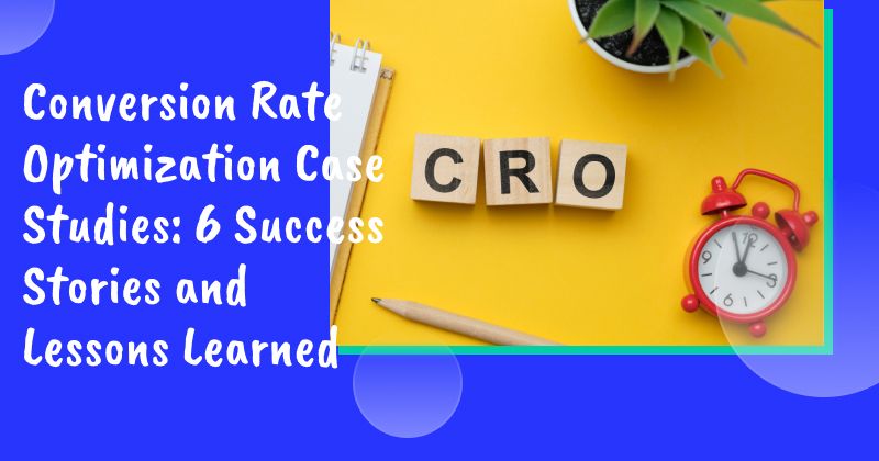 Conversion Rate Optimization Case Studies: 6 Success Stories and Lessons Learned