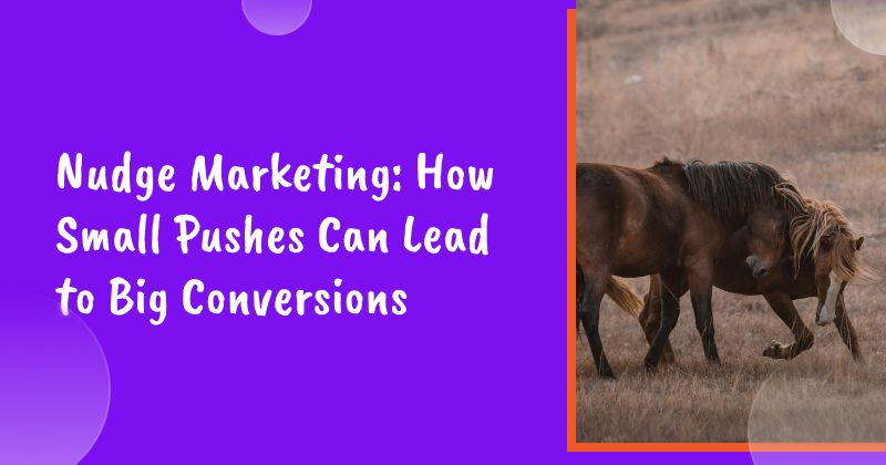 Nudge Marketing: How Small Pushes Can Lead to Big Conversions