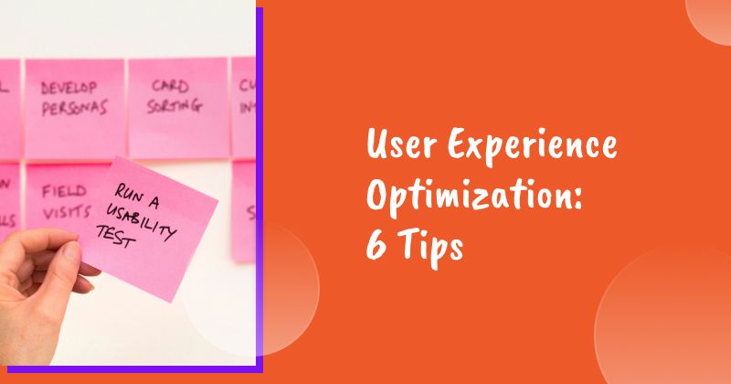 User Experience Optimization: 6 Tips to Deliver a Better User Experience